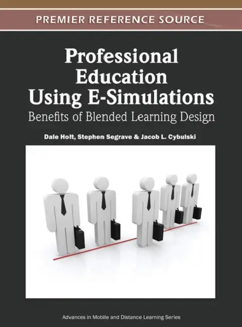 Professional Education Using E-Simulations: Benefits of Blended Learning Design by Dale Holt, Stephen Segrave, Jacob L. Cybulski