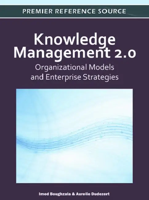 Knowledge Management 2.0: Organizational Models and Enterprise Strategies by Imed Boughzala, Aurelie Dudezert