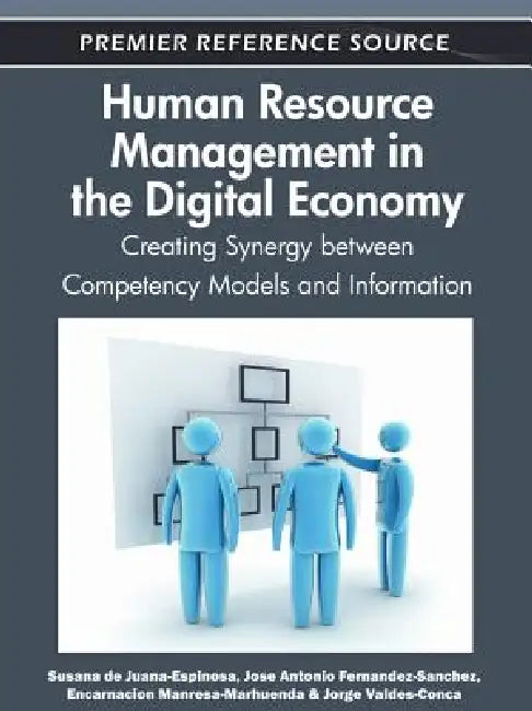 Human Resource Management in the Digital Economy: Creating Synergy between Competency Models and Information by Susana de Juana-Espinosa, Jose Antonio Fernandez-Sanchez, Encarnacion Manresa-Marhuenda