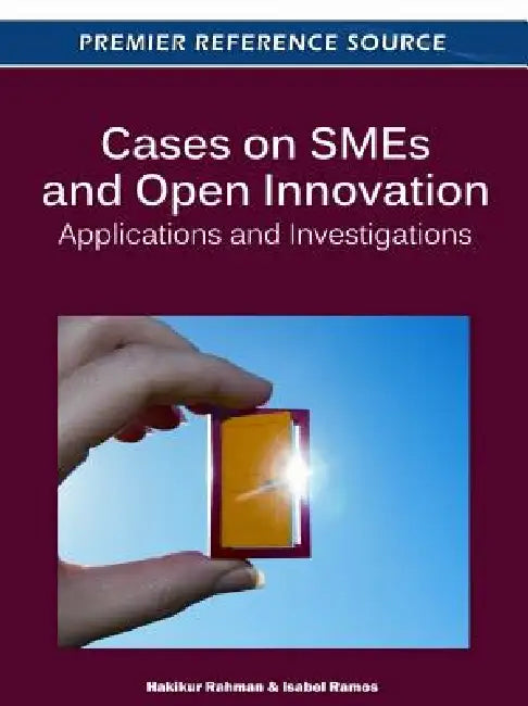 Cases on SMEs and Open Innovation: Applications and Investigations by Hakikur Rahman, Isabel Ramos