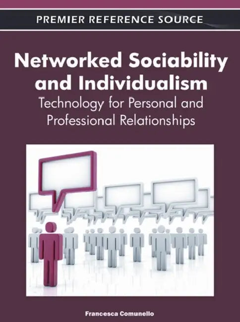 Networked Sociability and Individualism: Technology for Personal and Professional Relationships by Francesca Comunello