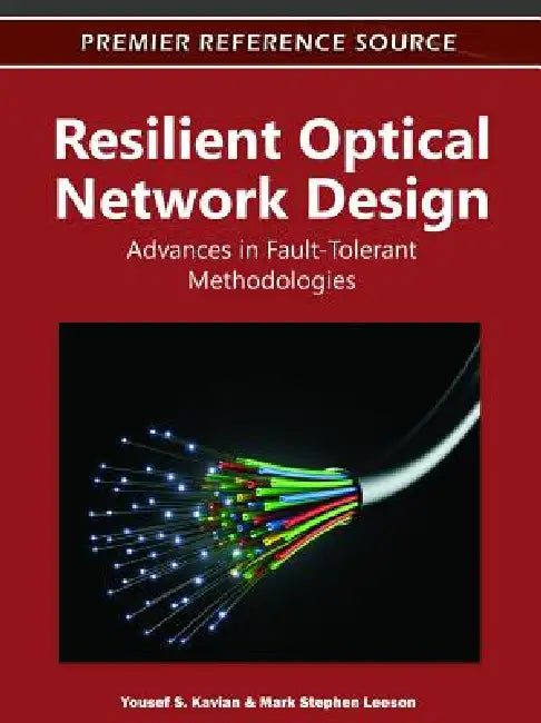 Resilient Optical Network Design: Advances in Fault-Tolerant Methodologies by Yousef S. Kavian, Mark S. Leeson
