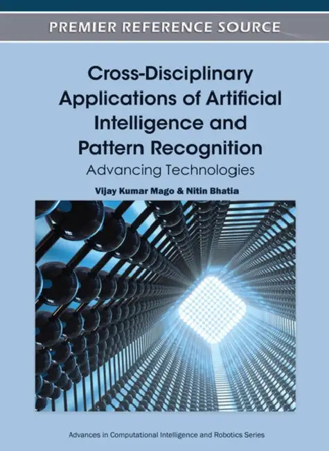 Cross-Disciplinary Applications of Artificial Intelligence and Pattern Recognition: Advancing Technologies by Vijay Kumar Mago, Nitin Bhatia