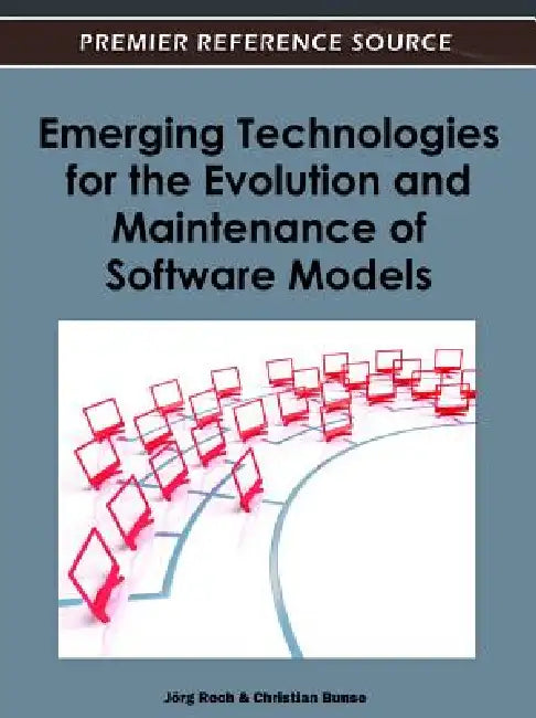 Emerging Technologies for the Evolution and Maintenance of Software Models by Jörg Rech, Christian Bunse