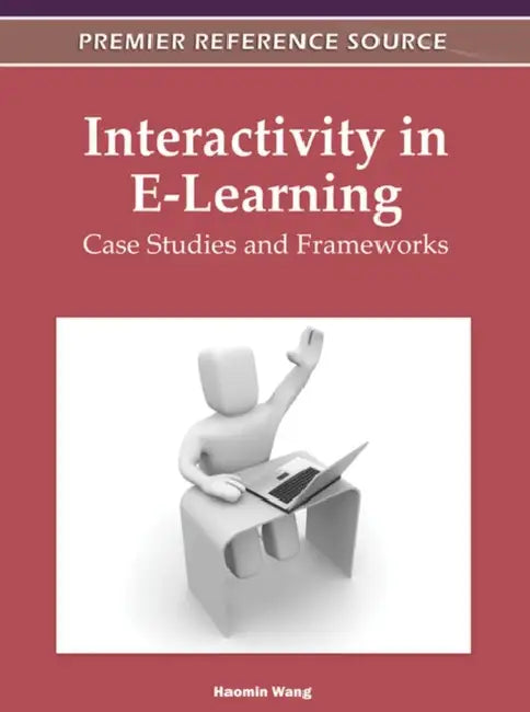 Interactivity in E-Learning: Case Studies and Frameworks by Haomin Wang