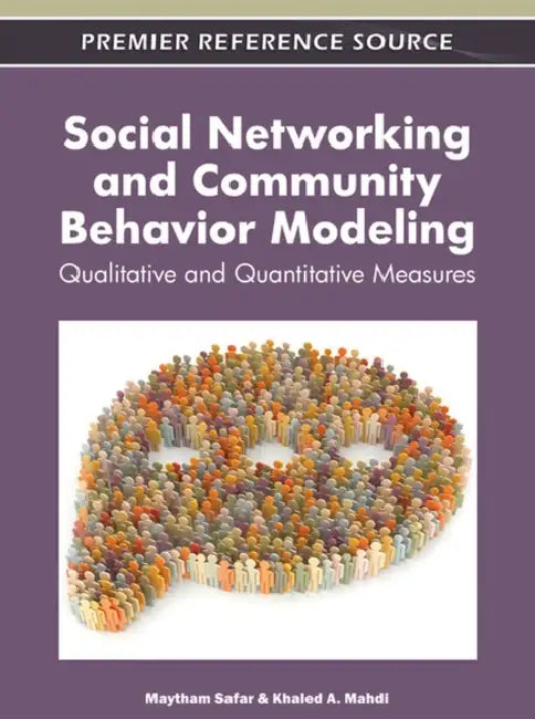 Social Networking and Community Behavior Modeling: Qualitative and Quantitative Measures by Maytham Safar, Khaled Mahdi