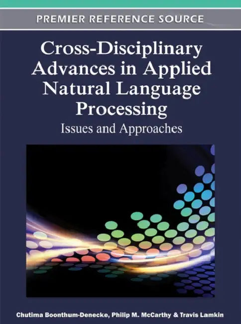 Cross-Disciplinary Advances in Applied Natural Language Processing: Issues and Approaches by Chutima Boonthum-Denecke, Philip M. McCarthy, Travis Lamkin
