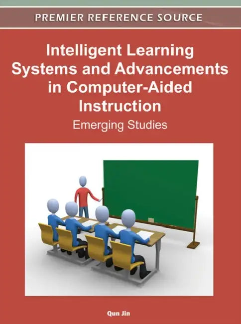 Intelligent Learning Systems and Advancements in Computer-Aided Instruction: Emerging Studies by Qun Jin