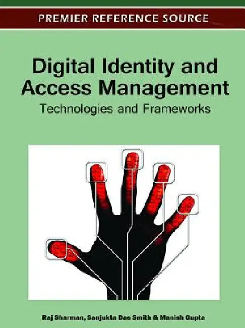 Digital Identity and Access Management: Technologies and Frameworks by Raj Sharman, Sanjukta Das Smith, Manish Gupta