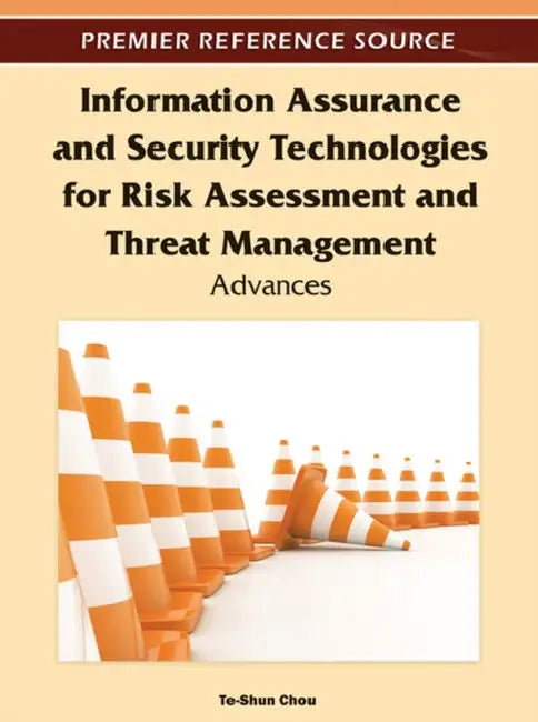Information Assurance and Security Technologies for Risk Assessment and Threat Management: Advances by Te-Shun Chou
