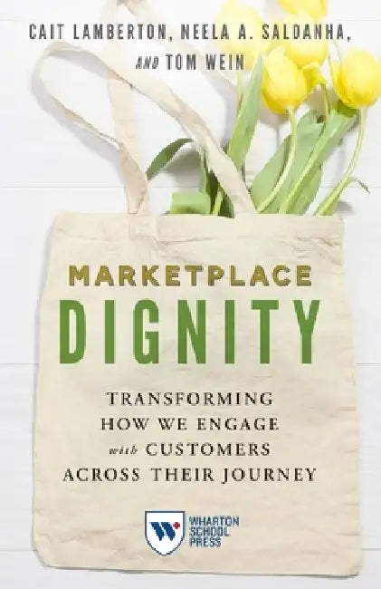 Marketplace Dignity: Transforming How We Engage with Customers Across Their Journey by Cait Lamberton
