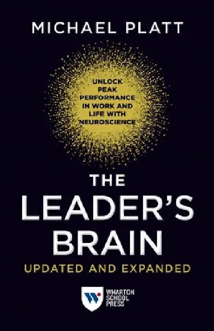 The Leader's Brain, Updated and Expanded: Unlock Peak Performance in Work and Life with Neuroscience by Platt, Michael