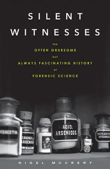 Silent Witnesses: The Often Gruesome but Always Fascinating History of Forensic Science by Nigel McCrery