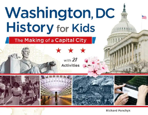 Washington, DC, History for Kids: The Making of a Capital City, with 21 Activities by Richard Panchyk