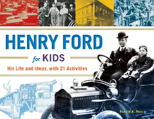 Henry Ford for Kids: His Life and Ideas, with 21 Activities by Ronald A. Reis
