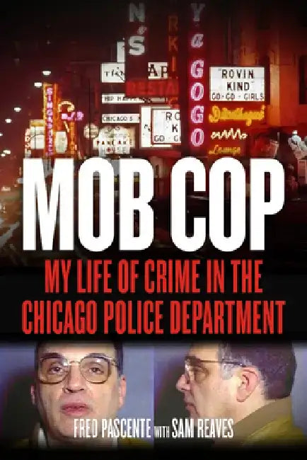 Mob Cop: My Life of Crime in the Chicago Police Department by Fred Pascente