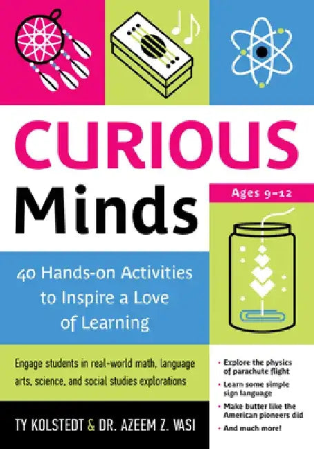 Curious Minds: 40 Hands-On Activities to Inspire a Love of Learning by Ty Kolstedt