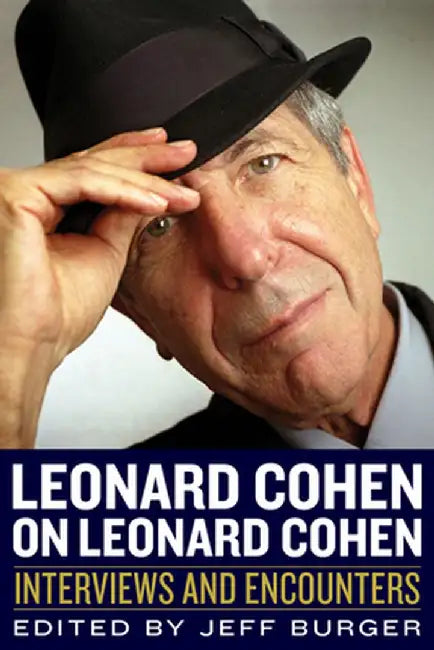Leonard Cohen on Leonard Cohen: Interviews and Encounters by Jeff Burger