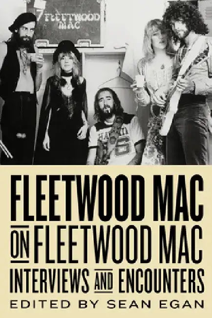 Fleetwood Mac on Fleetwood Mac: Interviews and Encounters by Sean Egan