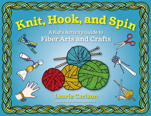 Knit, Hook, and Spin: A Kid's Activity Guide to Fiber Arts and Crafts by Laurie Carlson