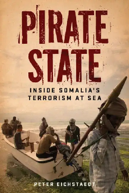 Pirate State: Inside Somalia's Terrorism at Sea by Peter Eichstaedt