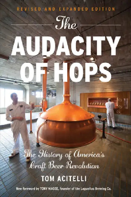 The Audacity of Hops: The History of America's Craft Beer Revolution by Tom Acitelli, Tony Magee