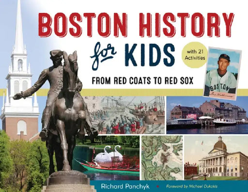 Boston History for Kids: From Red Coats to Red Sox, with 21 Activities by Richard Panchyk
