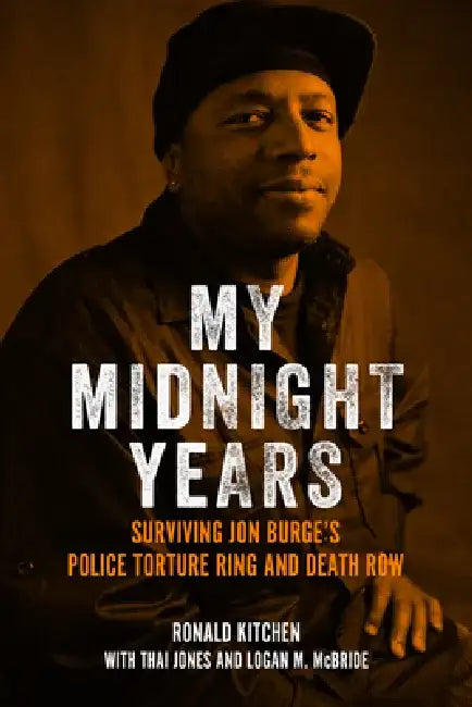 My Midnight Years: Surviving Jon Burge's Police Torture Ring and Death Row by Ronald Kitchen