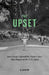 The Upset: Jack Fleck's Incredible Victory Over Ben Hogan at the U.S. Open by Al Barkow