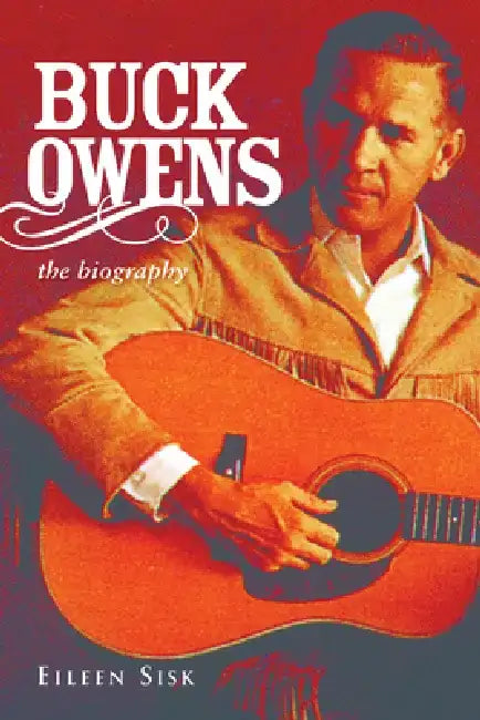 Buck Owens: The Biography by Eileen Sisk