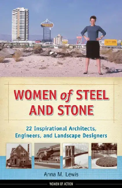 Women of Steel and Stone: 22 Inspirational Architects, Engineers, and Landscape Designers by Anna M. Lewis
