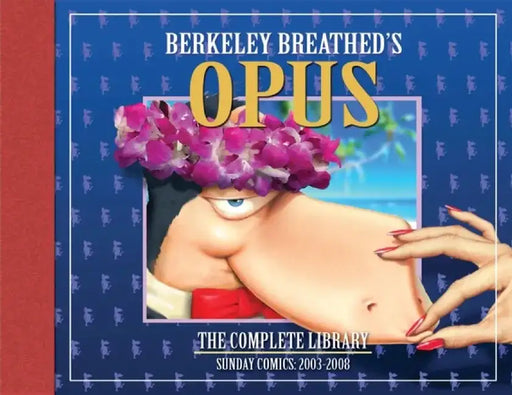 Opus: The Complete Library: Sunday Comics: 2003-2008 by Berkeley Breathed