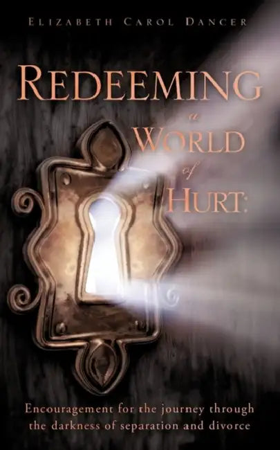 Redeeming a World of Hurt: Encouragement for the journey through the darkness of separation and divorce. by Elizabeth Carol Dancer
