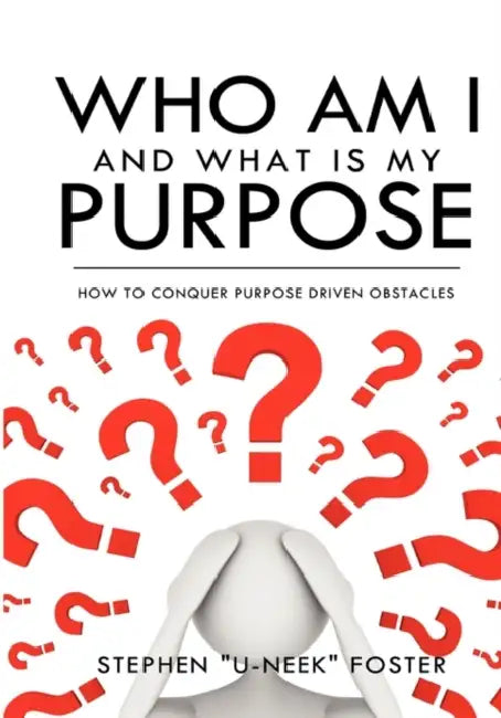 Who Am I and What Is My Purpose by Stephen U-Neek Foster