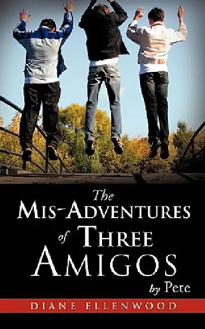The MIS-Adventures of Three Amigos by Pete, Diane Ellenwood