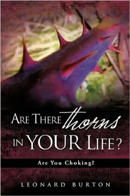 Are There Thorns in Your Life? by Leonard Burton