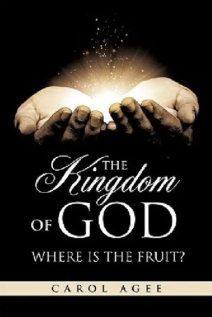 The Kingdom Of God Where is the Fruit? by Carol Agee