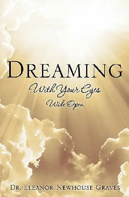 Dreaming With Your Eyes Wide Open by Eleanor Newhouse Graves