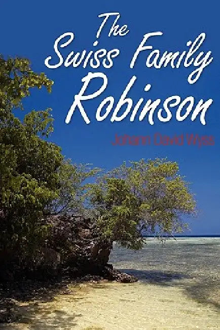 The Swiss Family Robinson by Johann David Wyss