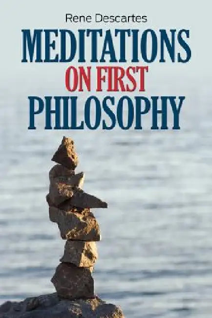 Meditations on First Philosophy by Rene Descartes