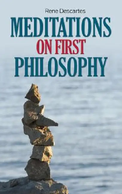 Meditations on First Philosophy by Rene Descartes
