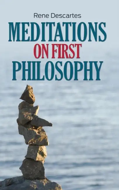 Meditations on First Philosophy by Rene Descartes