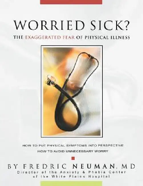 Worried Sick? the Exaggerated Fear of Physical Illness by Fredric Neuman