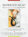Worried Sick? the Exaggerated Fear of Physical Illness by Fredric Neuman