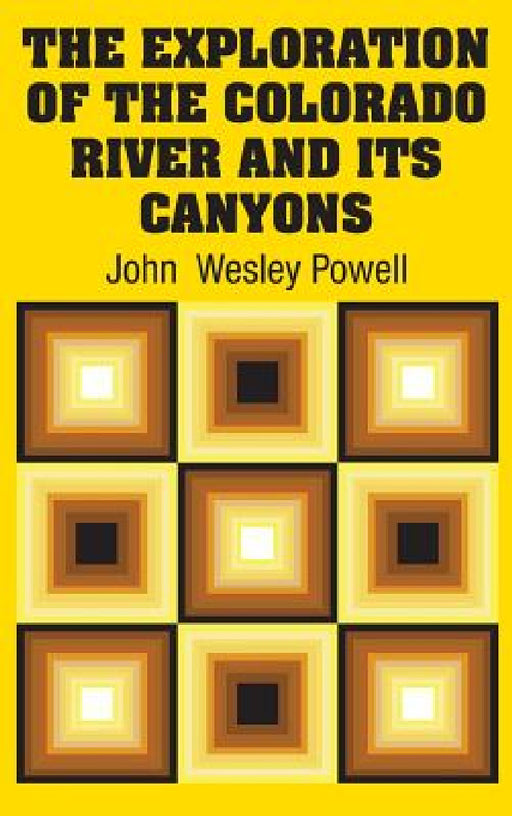 The Exploration of the Colorado River and Its Canyons by John Wesley Powell