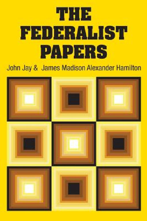 The Federalist Papers by Alexander Hamilton, John Jay, James Madison