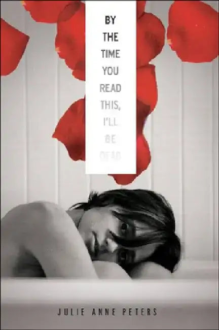 By the Time You Read This, I'll Be Dead by Julie Anne Peters