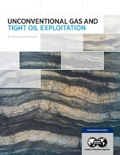 Unconventional Gas and Tight Oil Exploitation by Roberto Aguilera