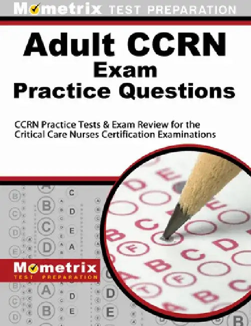 Adult CCRN Exam Practice Questions: CCRN Practice Tests and Review for the Critical Care Nurses Certification Examinations by Mometrix Media