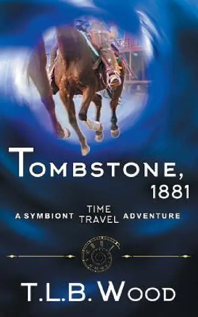 Tombstone, 1881 (The Symbiont Time Travel Adventures Series, Book 2) by T. L. B. Wood